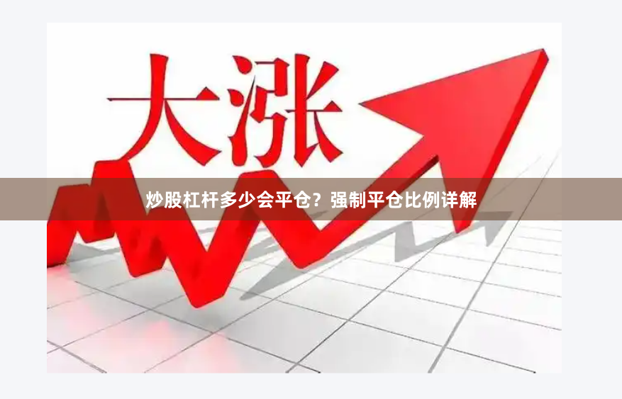 炒股杠杆多少会平仓？强制平仓比例详解