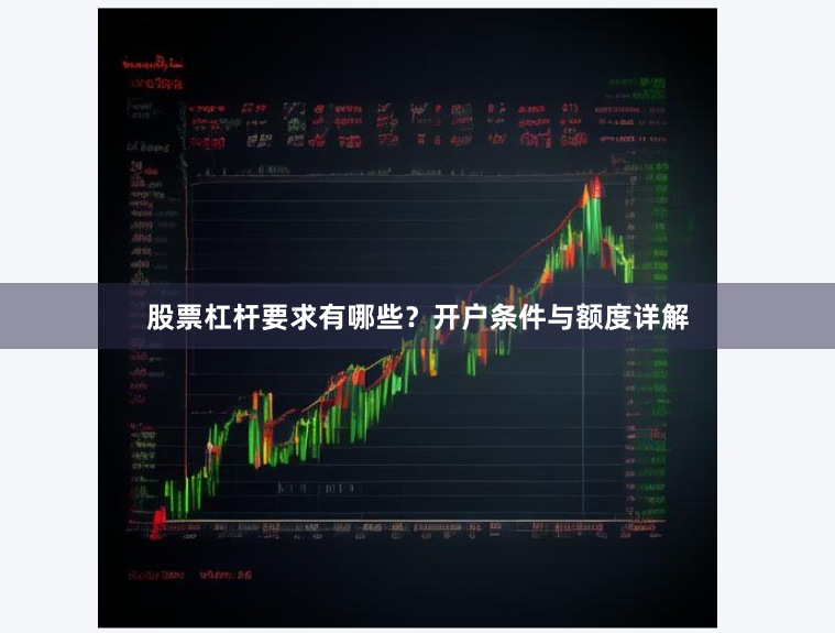 股票杠杆要求有哪些?开户条件与额度详解