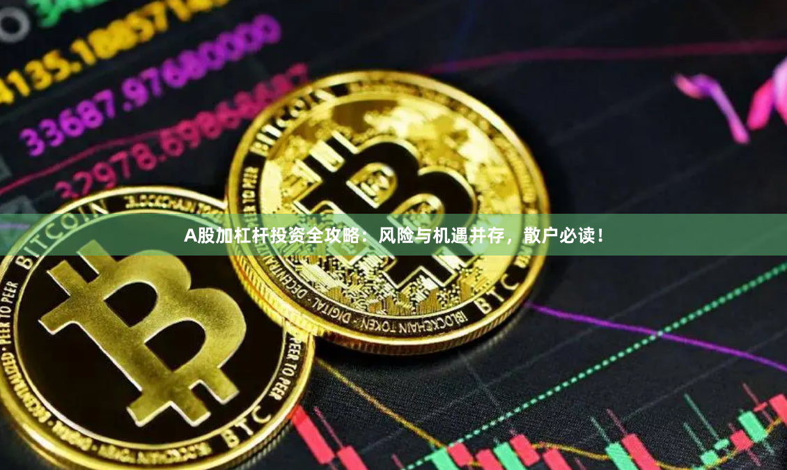 A股加杠杆投资全攻略:风险与机遇并存,散户必读!