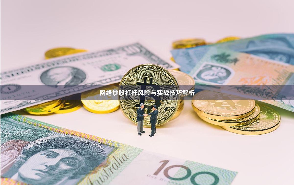 网络炒股杠杆风险与实战技巧解析