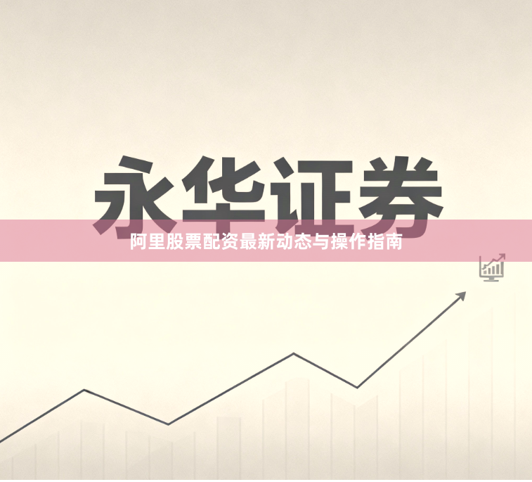 阿里股票配资最新动态与操作指南
